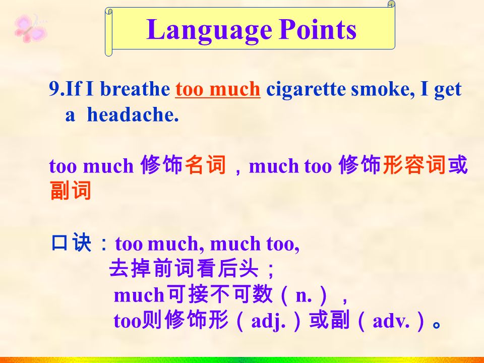  8.Smoking is also gad for your heart. 抽烟对你的心脏有害。  be bad for sth.