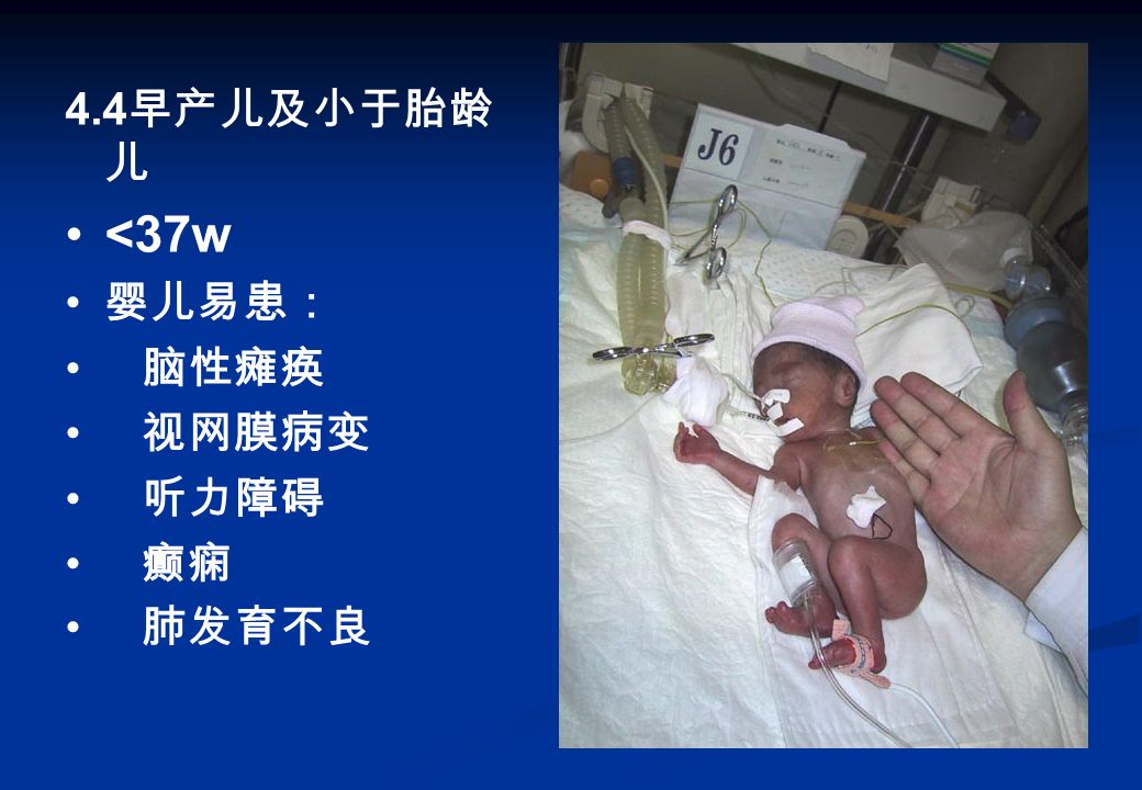 4.4 早产儿及小于胎龄 儿 <37w 婴儿易患： 脑性瘫痪 视网膜病变 听力障碍 癫痫 肺发育不良