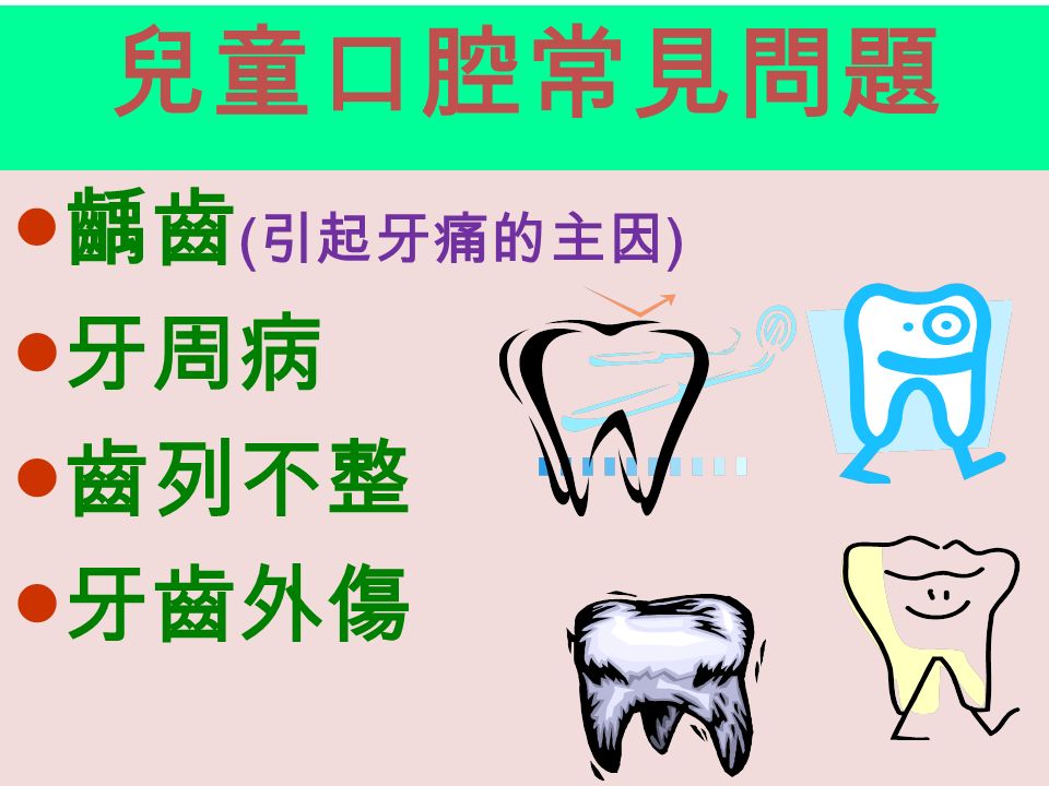 兒童口腔常見問題 ●齲齒 ( 引起牙痛的主因 ) ●牙周病 ●齒列不整 ●牙齒外傷