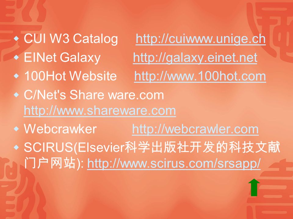  CUI W3 Catalog    EINet Galaxy    100Hot Website    C/Net s Share ware.com      Webcrawker    SCIRUS(Elsevier 科学出版社开发的科技文献 门户网站 ):