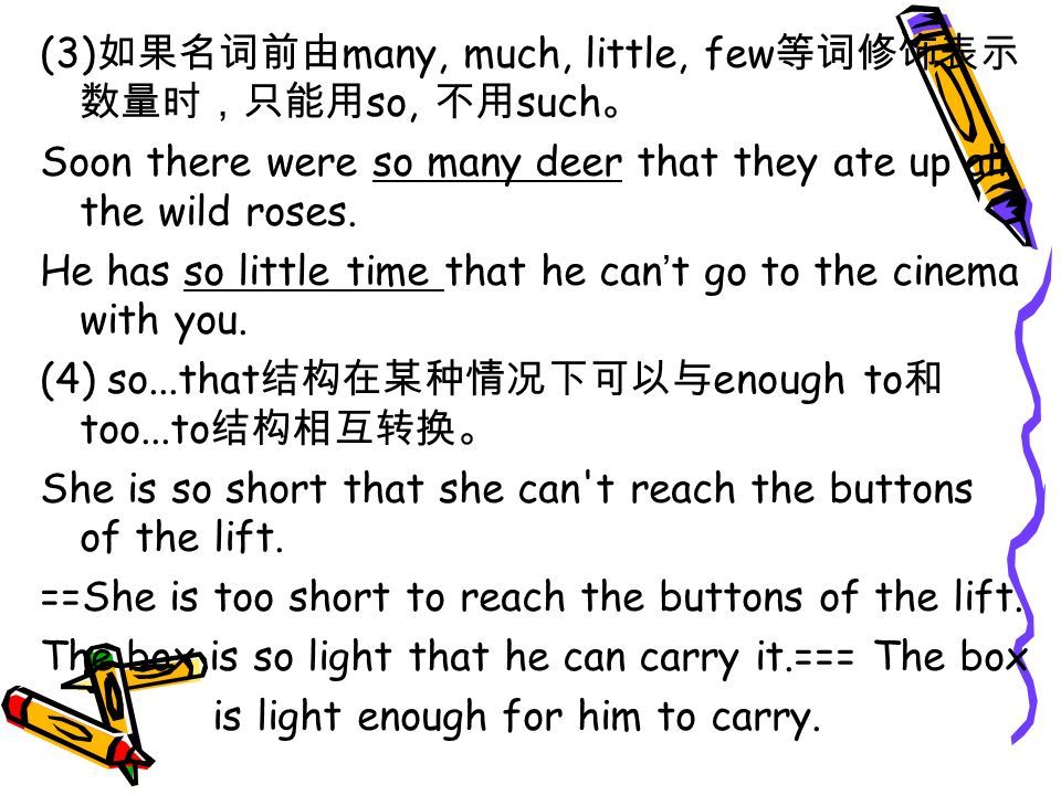 (3) 如果名词前由 many, much, little, few 等词修饰表示 数量时，只能用 so, 不用 such 。 Soon there were so many deer that they ate up all the wild roses.