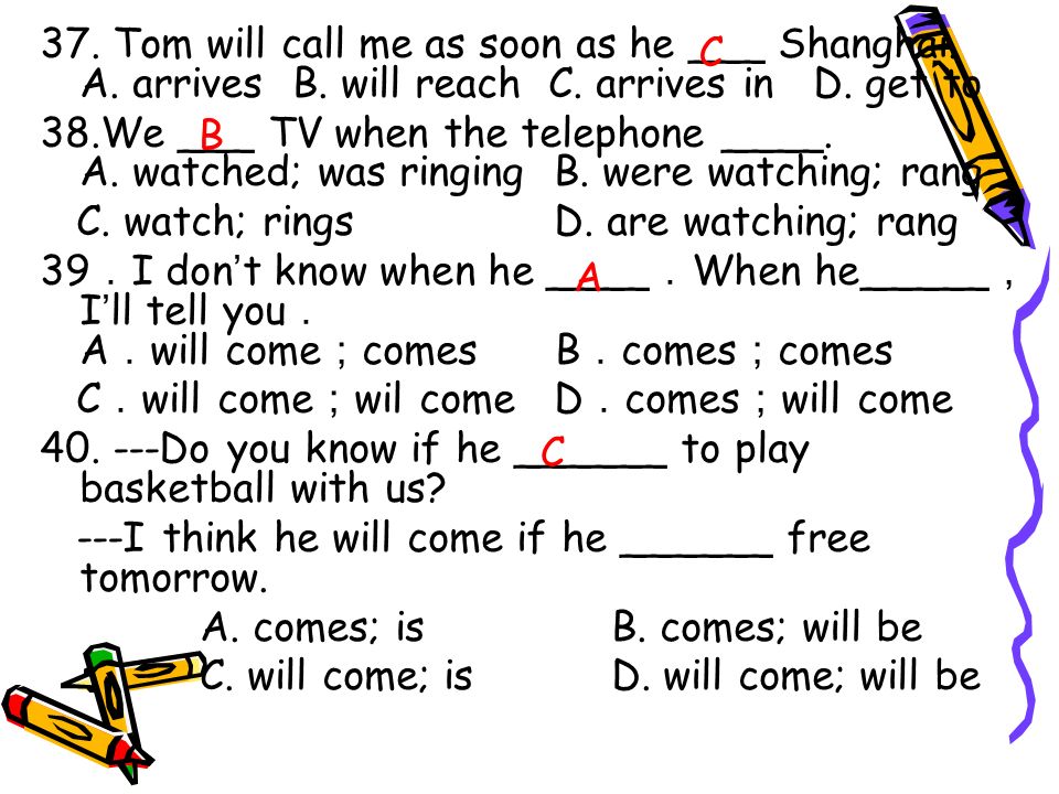 37. Tom will call me as soon as he ___ Shanghai. A.