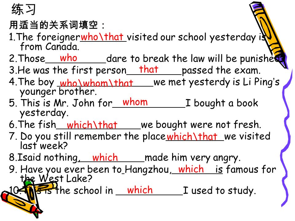 练习 用适当的关系词填空： 1.The foreigner visited our school yesterday is from Canada.