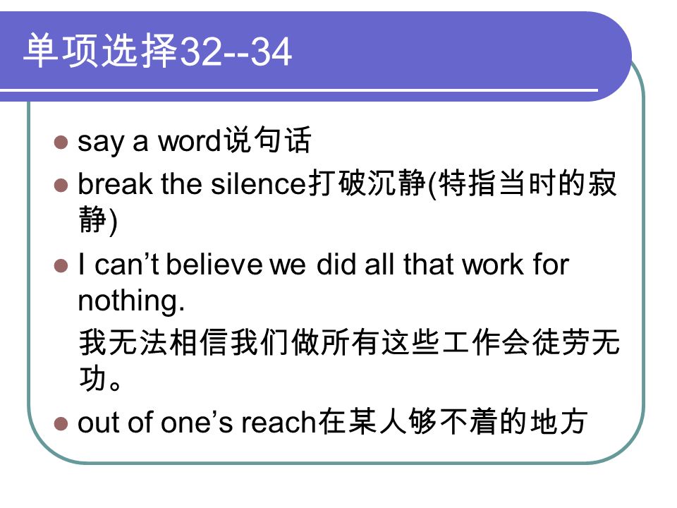 单项选择 say a word 说句话 break the silence 打破沉静 ( 特指当时的寂 静 ) I can’t believe we did all that work for nothing.