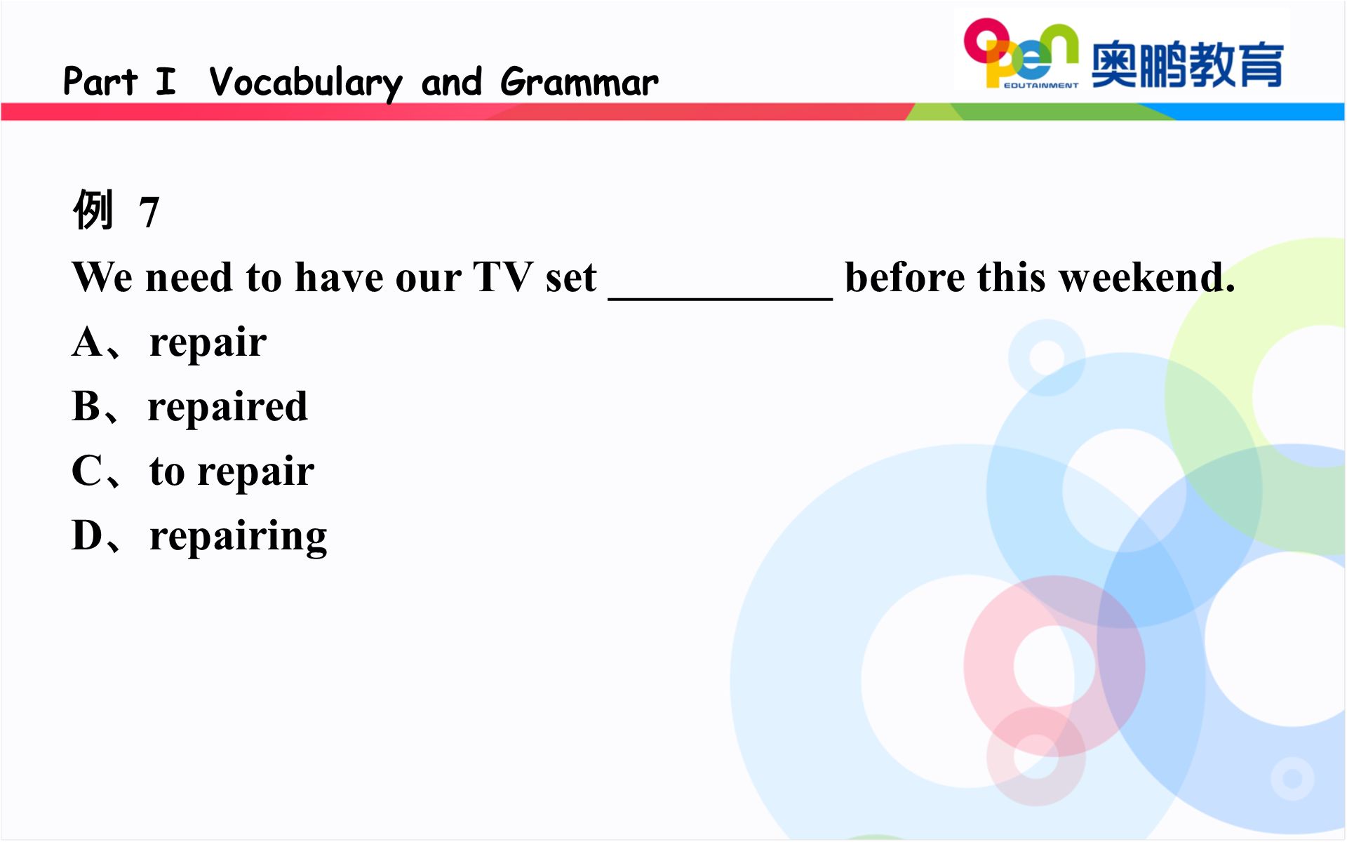 例 7 We need to have our TV set __________ before this weekend.