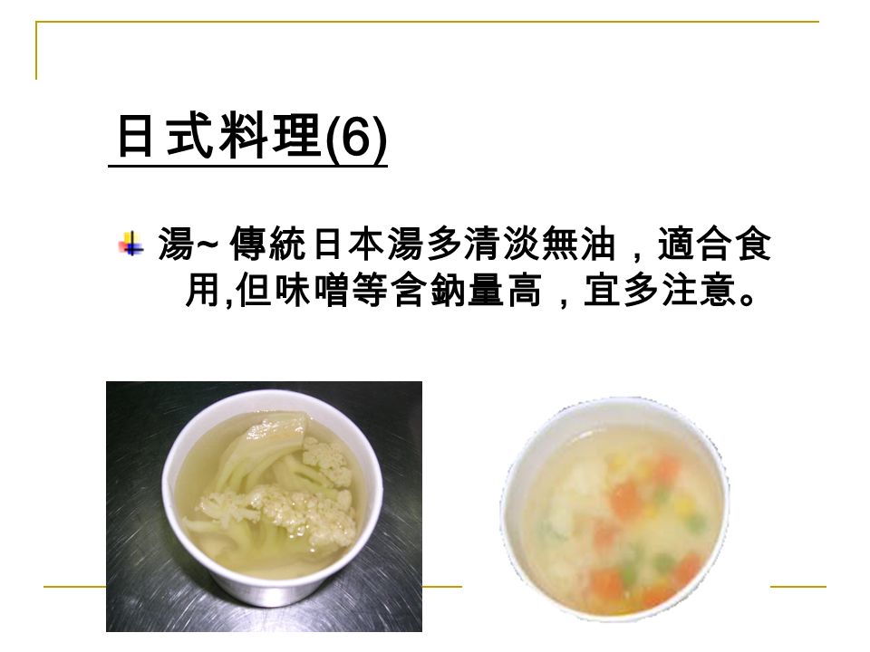 湯 ~ 傳統日本湯多清淡無油，適合食 用, 但味噌等含鈉量高，宜多注意。 日式料理 (6)