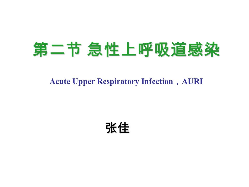 张佳 第二节 急性上呼吸道感染 Acute Upper Respiratory Infection ， AURI