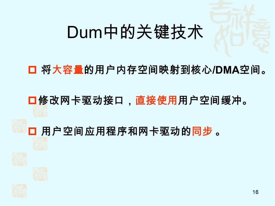 16 Dum 中的关键技术  将大容量的用户内存空间映射到核心 /DMA 空间。  修改网卡驱动接口，直接使用用户空间缓冲。  用户空间应用程序和网卡驱动的同步 。