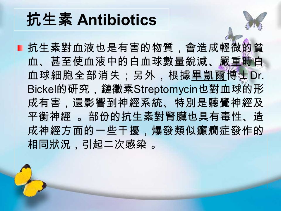 抗生素 Antibiotics 抗生素對血液也是有害的物質，會造成輕微的貧 血、甚至使血液中的白血球數量銳減、嚴重時白 血球細胞全部消失；另外，根據畢凱爾博士 Dr.