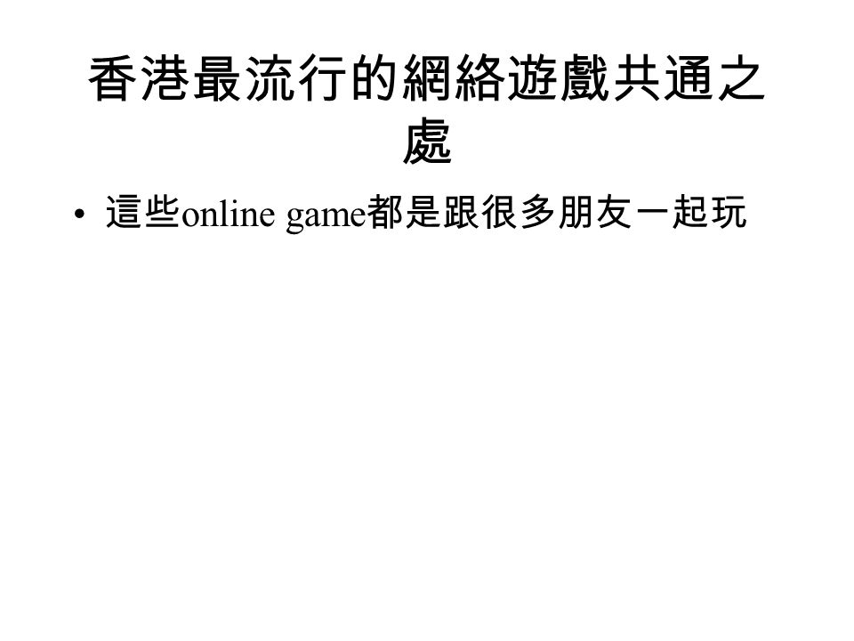 香港最流行的網絡遊戲共通之 處 這些 online game 都是跟很多朋友一起玩