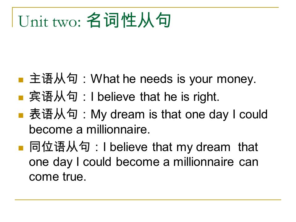 Unit two: 名词性从句 主语从句： What he needs is your money.