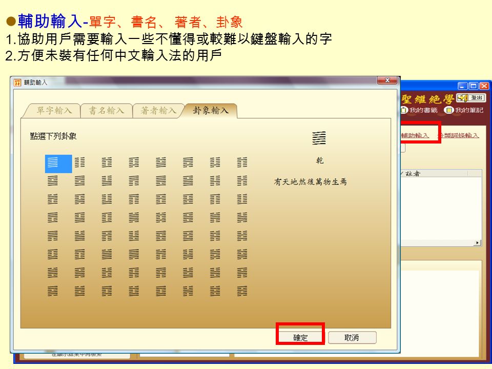 輔助輸入 - 單字、書名、 著者、卦象 1. 協助用戶需要輸入一些不懂得或較難以鍵盤輸入的字 2. 方便未裝有任何中文輪入法的用戶