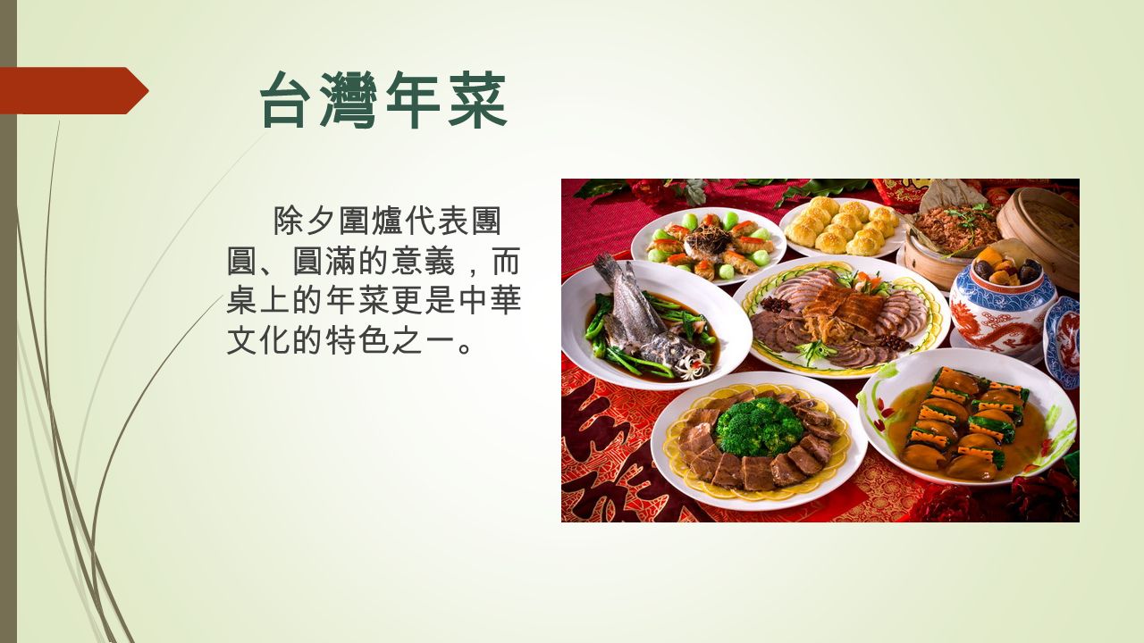 台灣年菜 除夕圍爐代表團 圓 、 圓滿的意義 ， 而 桌上的年菜更是中華 文化的特色之一 。