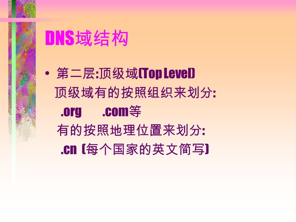 DNS 域结构 第二层 : 顶级域 (Top Level) 顶级域有的按照组织来划分 :.org.com 等 有的按照地理位置来划分 :.cn ( 每个国家的英文简写 )