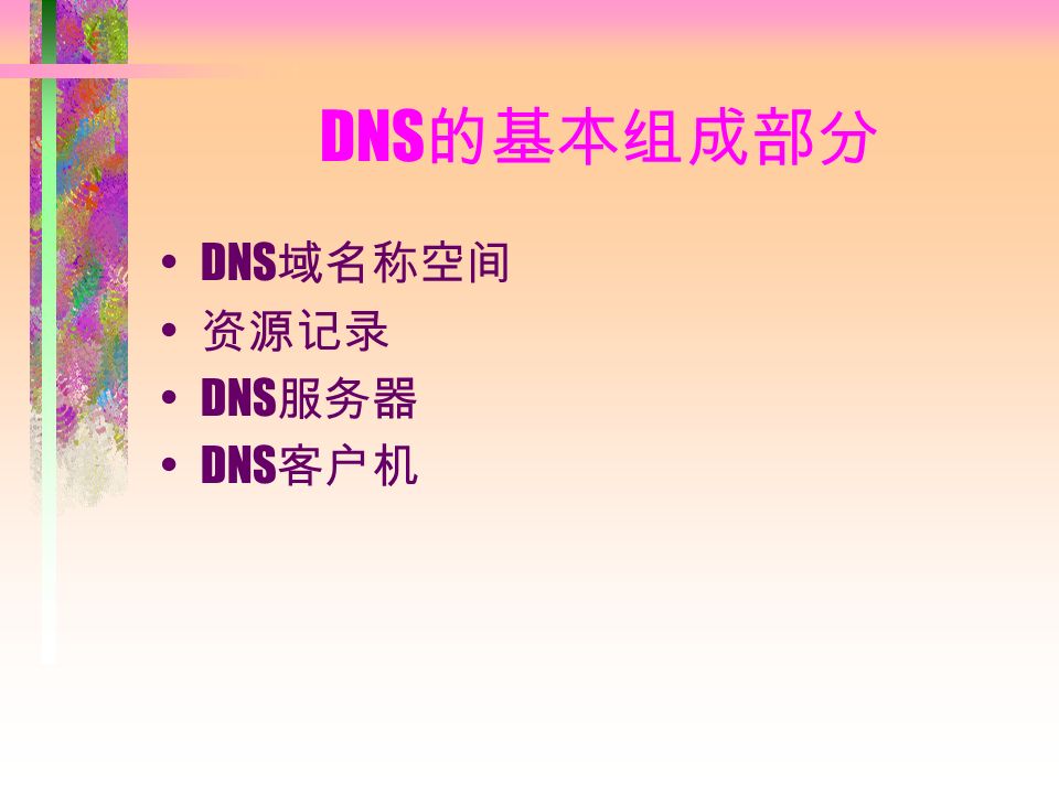 DNS 的基本组成部分 DNS 域名称空间 资源记录 DNS 服务器 DNS 客户机