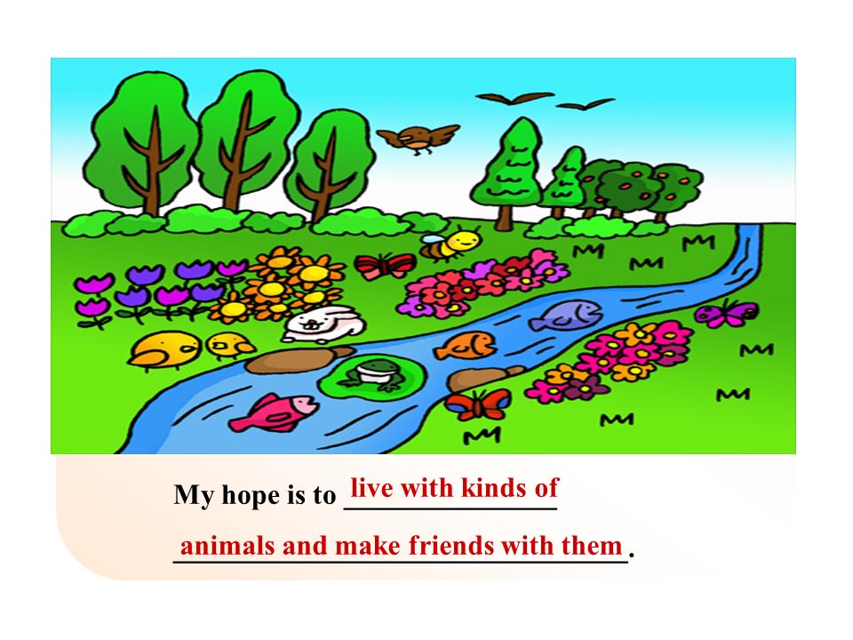 live with kinds of animals and make friends with them My hope is to _______________ ________________________________.