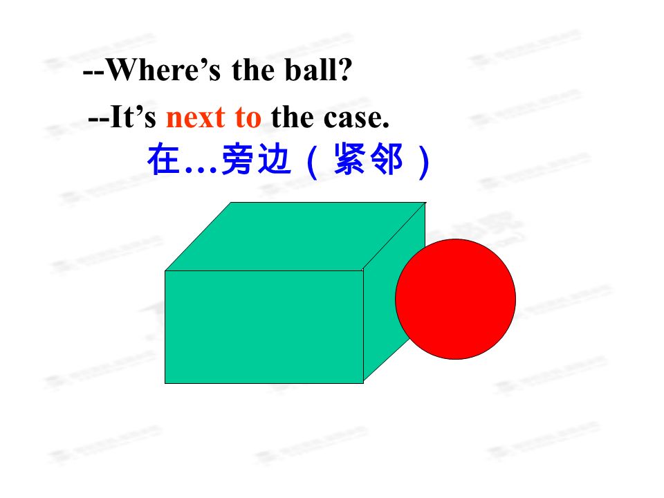 --Where’s the ball --It’s next to the case. 在 … 旁边（紧邻）