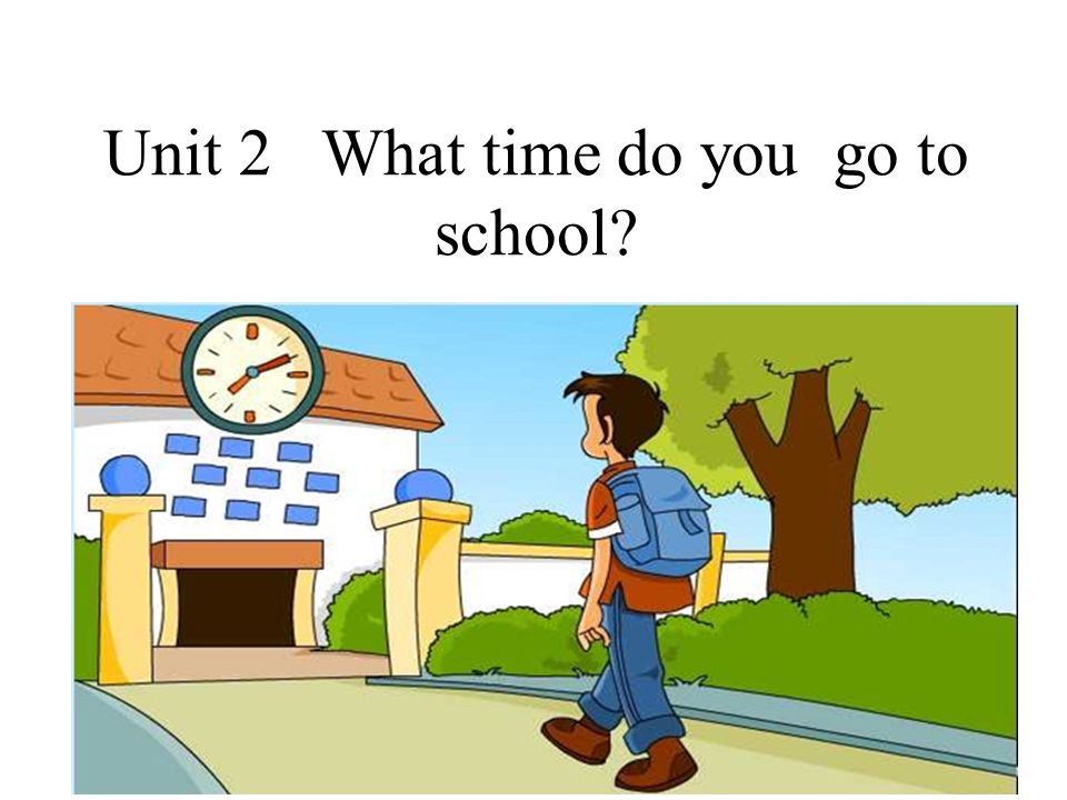Unit 2 What time do you go to school