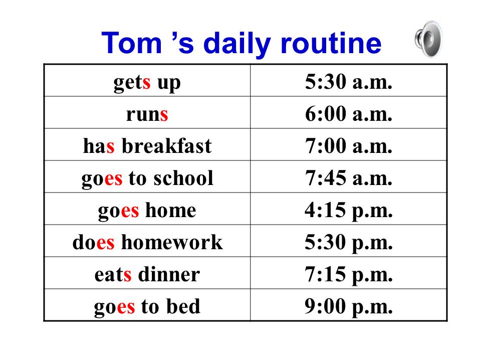Tom ’s daily routine gets up5:30 a.m. runs6:00 a.m.