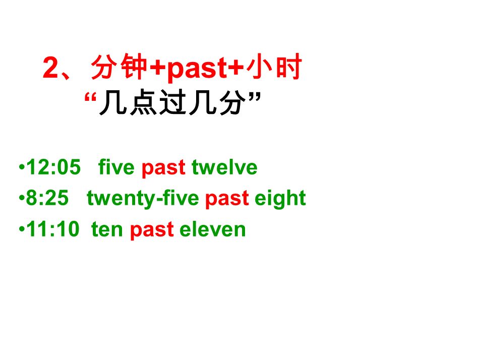 2 、分钟 +past+ 小时 几点过几分 12:05 five past twelve 8:25 twenty-five past eight 11:10 ten past eleven
