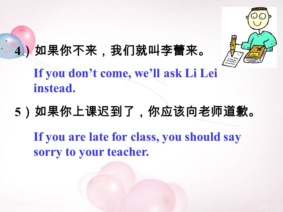 4 ）如果你不来，我们就叫李蕾来。 5 ）如果你上课迟到了，你应该向老师道歉。 If you are late for class, you should say sorry to your teacher.