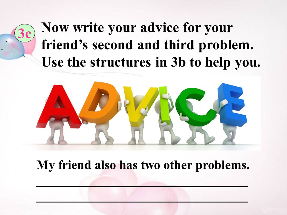 3c Now write your advice for your friend’s second and third problem.