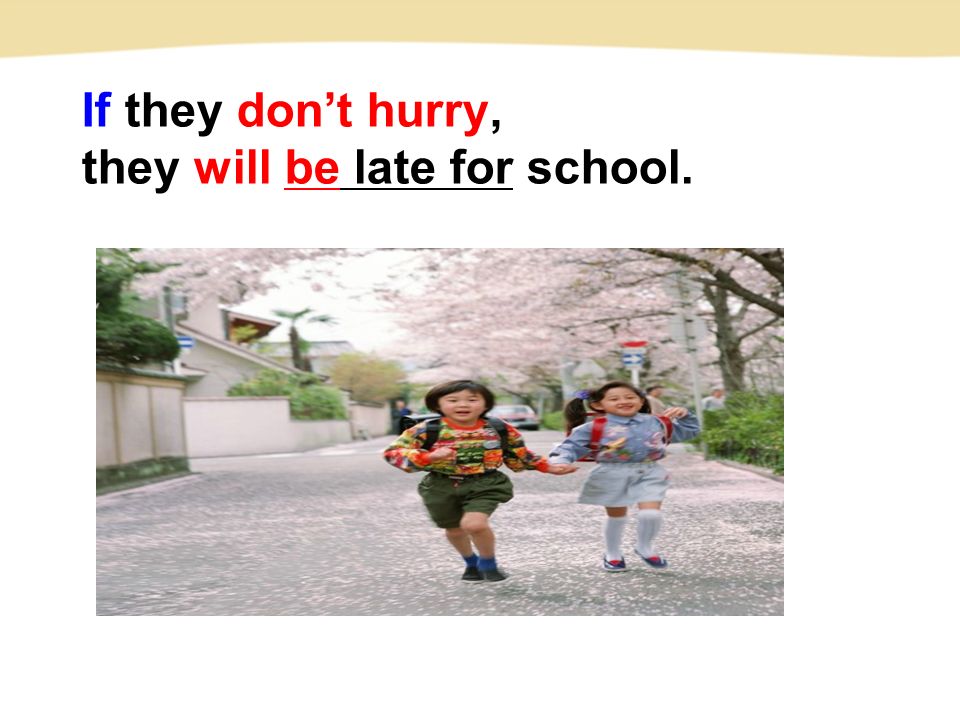 If they don’t hurry, they will be late for school.