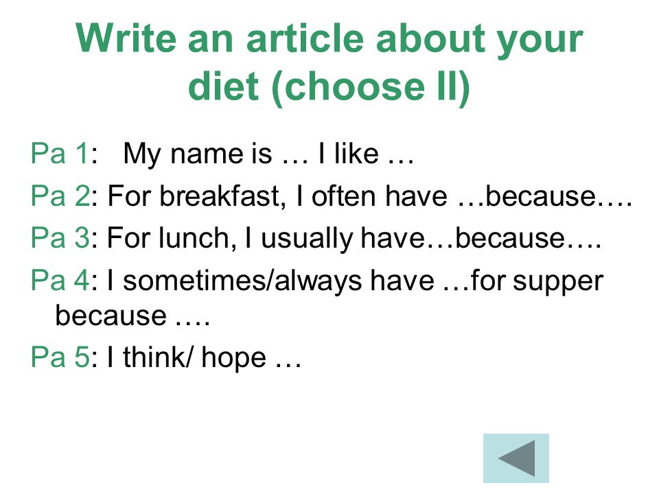 Write an article about your diet (choose II) Pa 1: My name is … I like … Pa 2: For breakfast, I often have …because….