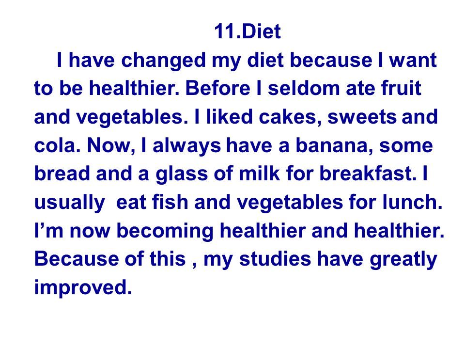11.Diet I have changed my diet because I want to be healthier.