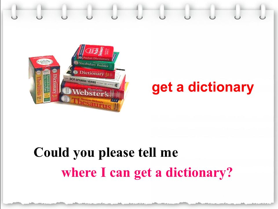 Could you please tell me where I can get a dictionary get a dictionary