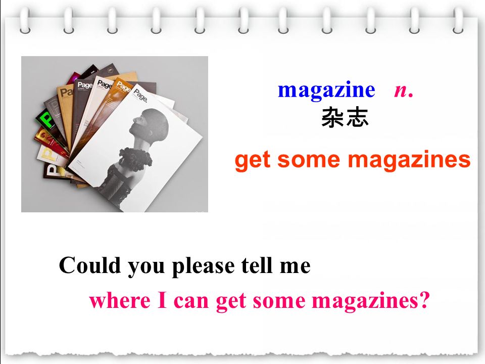 Could you please tell me where I can get some magazines get some magazines magazine n. 杂志