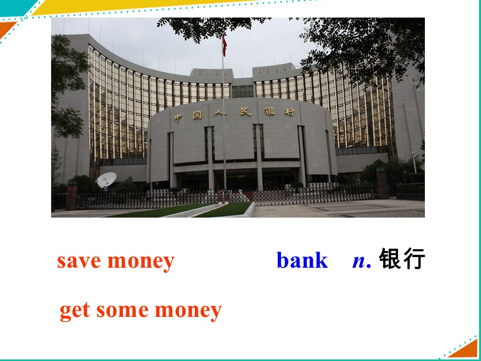 save money bank n. 银行 get some money