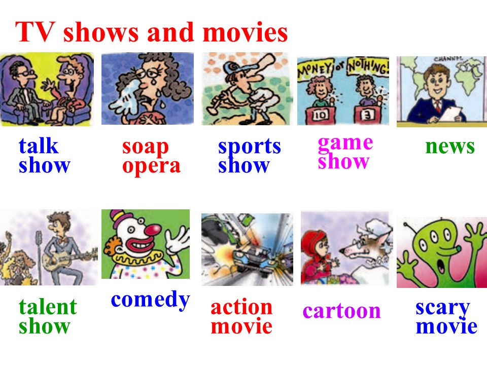 TV shows and movies talk show talent show soap opera sports show game show comedy cartoon action movie scary movie news