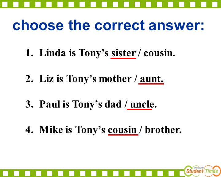 choose the correct answer: 1. Linda is Tony’s sister / cousin.