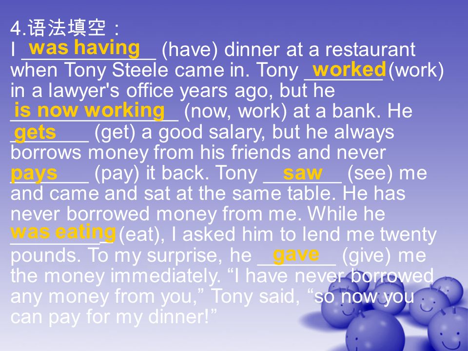 4. 语法填空： I ____________ (have) dinner at a restaurant when Tony Steele came in.