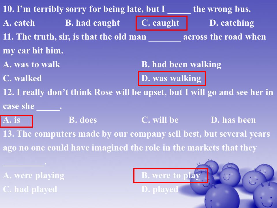 10. I’m terribly sorry for being late, but I _____ the wrong bus.