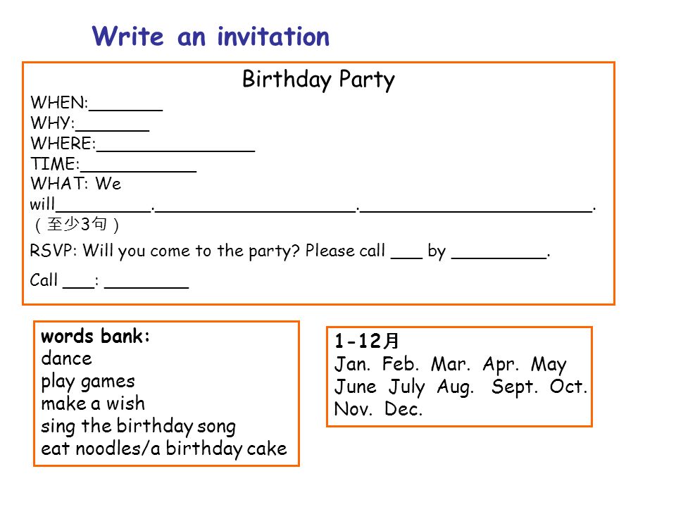 Write an invitation Birthday Party WHEN:_______ WHY:_______ WHERE:_______________ TIME:___________ WHAT: We will_________.___________________.______________________.