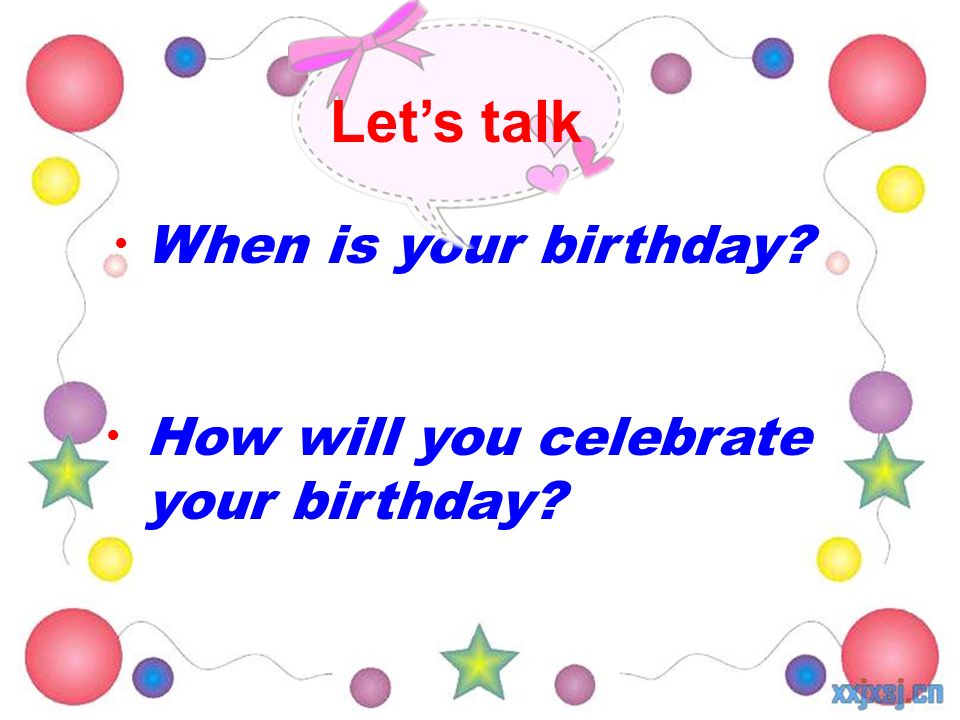 When is your birthday How will you celebrate your birthday Let’s talk ● ●