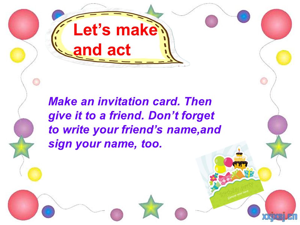 Let’s make and act Make an invitation card. Then give it to a friend.