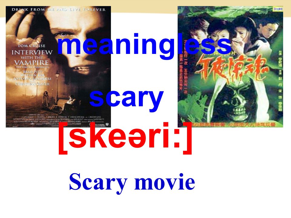 Scary movie meaningless scary [skeəri:]