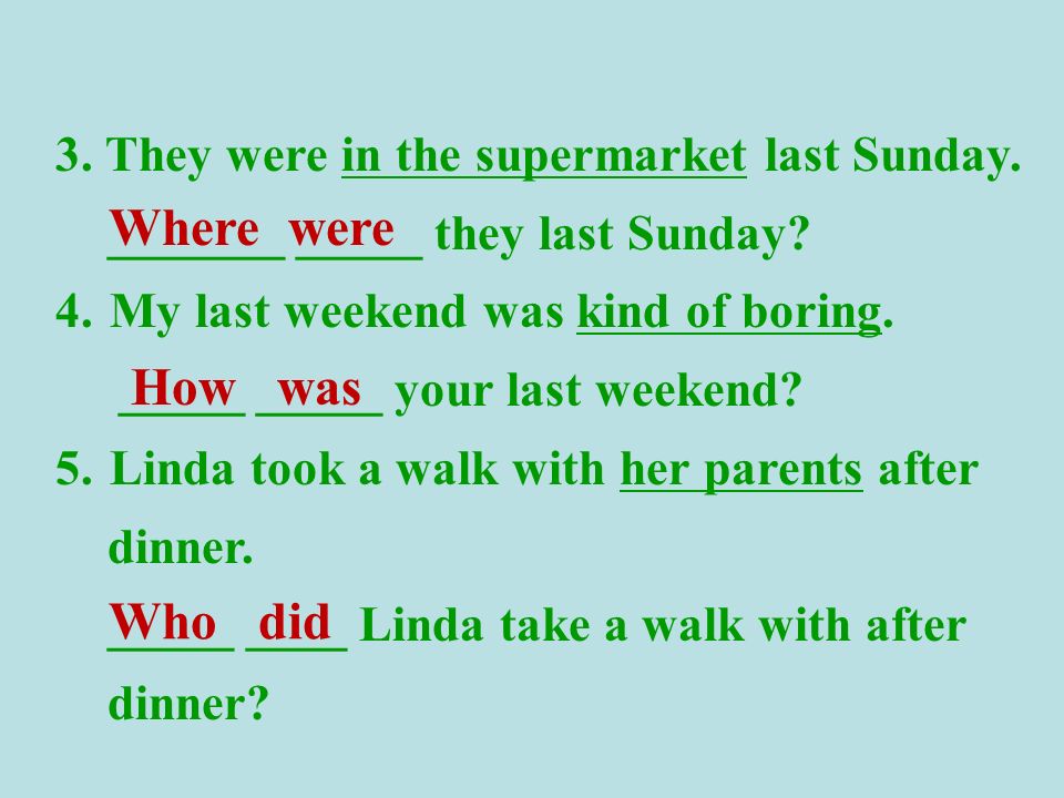 3. They were in the supermarket last Sunday. _______ _____ they last Sunday.