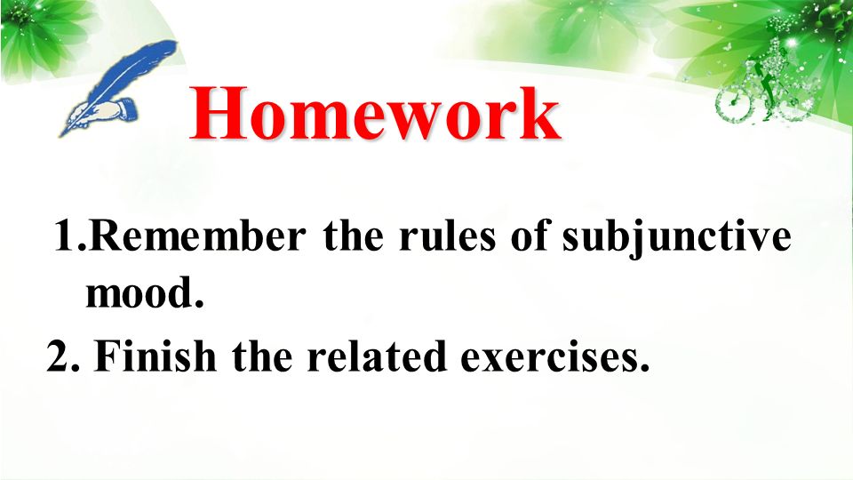 Homework Homework 1.Remember the rules of subjunctive mood. 2. Finish the related exercises.