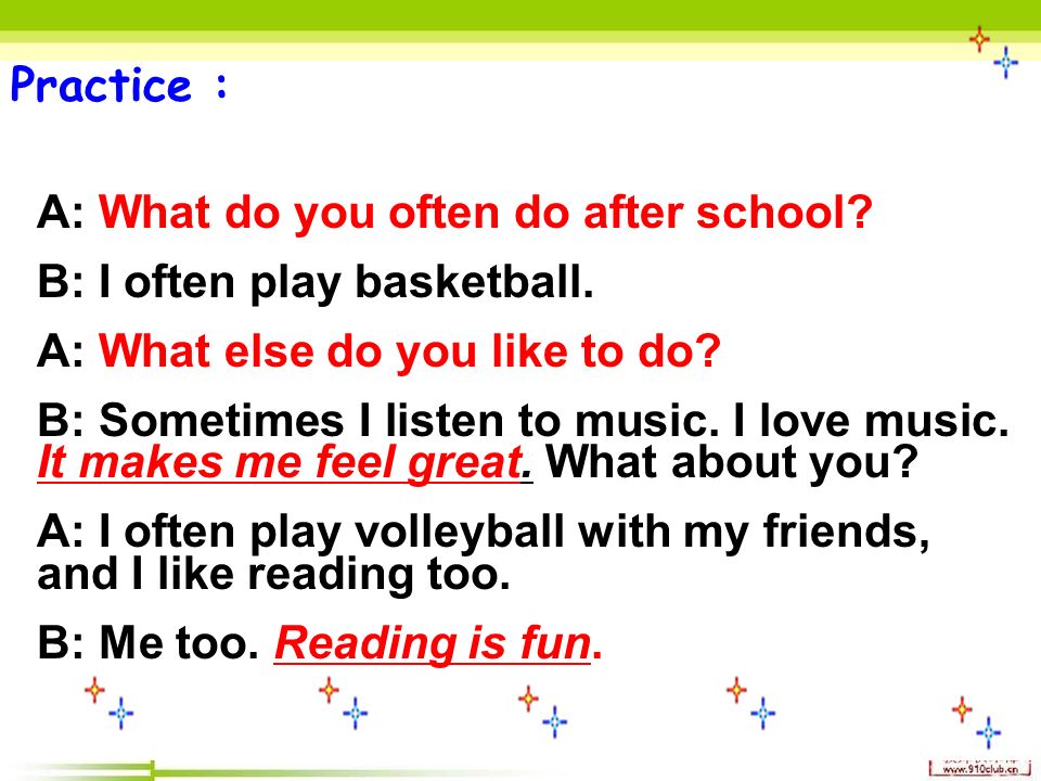Practice : A: What do you often do after school. B: I often play basketball.