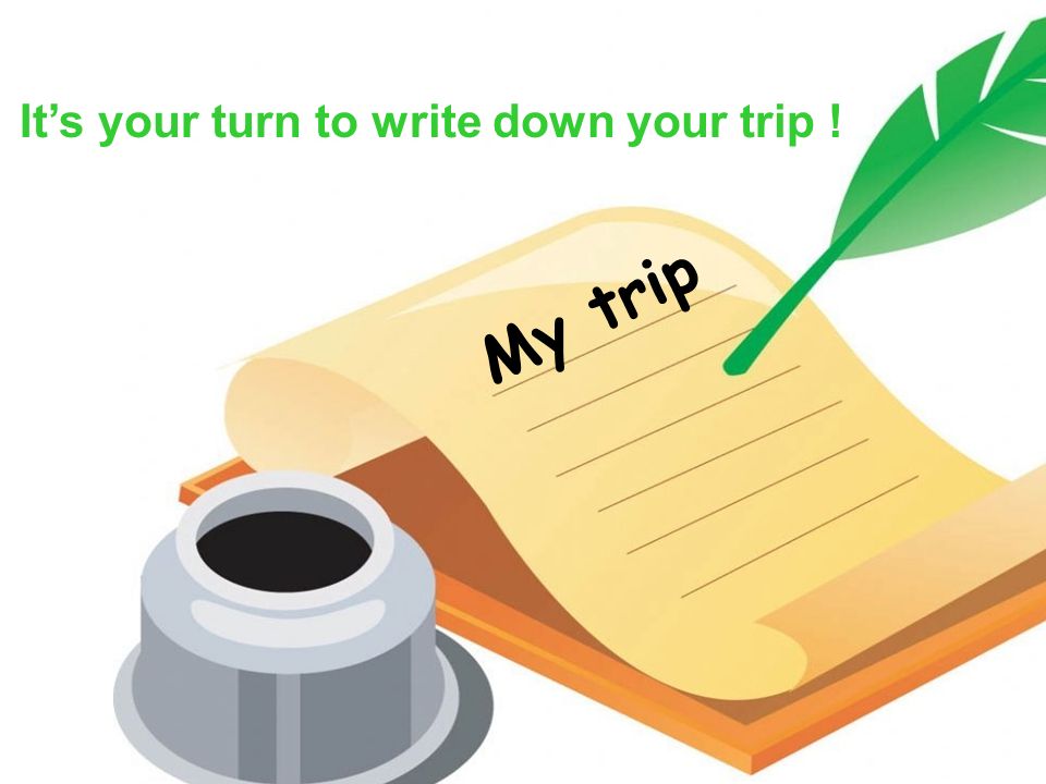 M y t r i p It’s your turn to write down your trip !