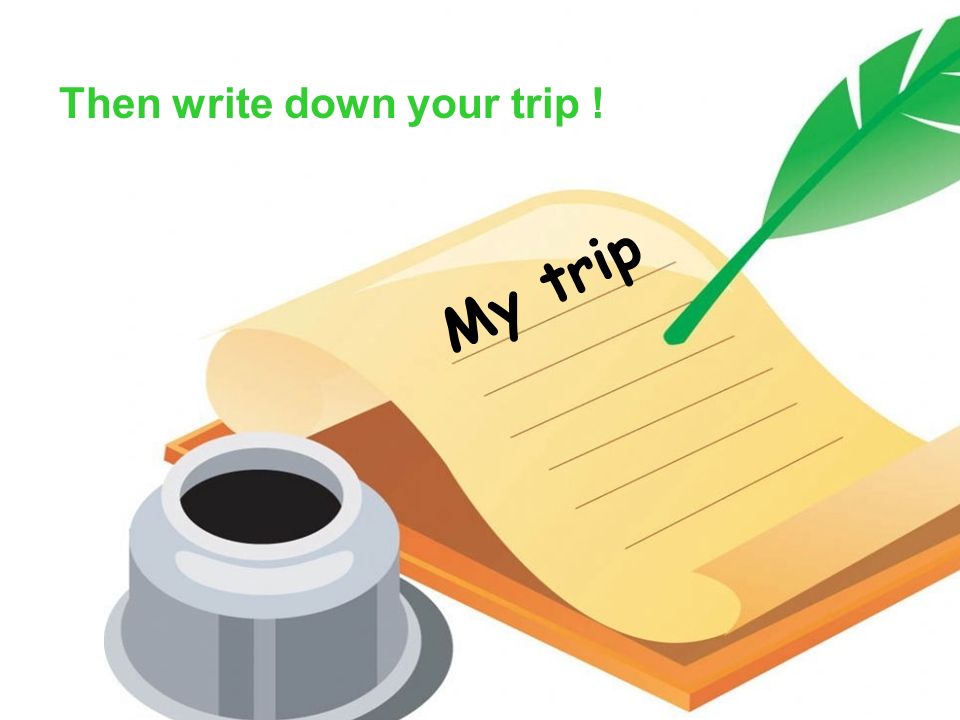 M y t r i p Then write down your trip !