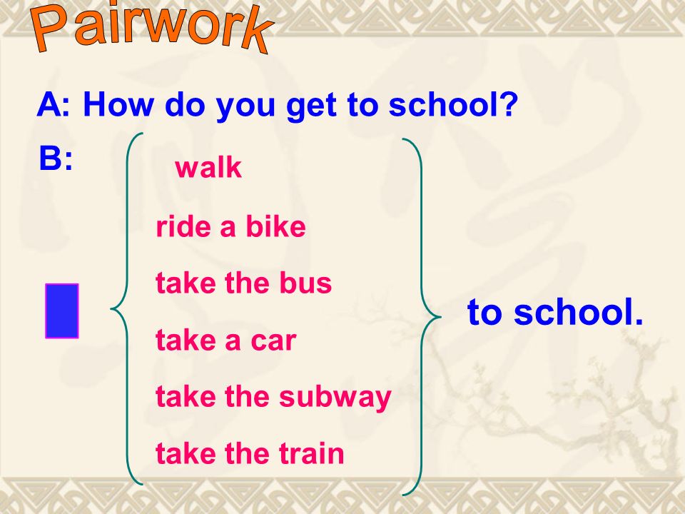 A: How do you get to school.