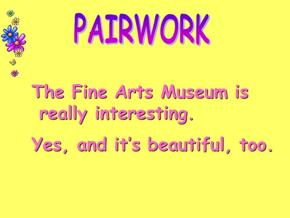 The Fine Arts Museum is really interesting. really interesting. Yes, and it’s beautiful, too.
