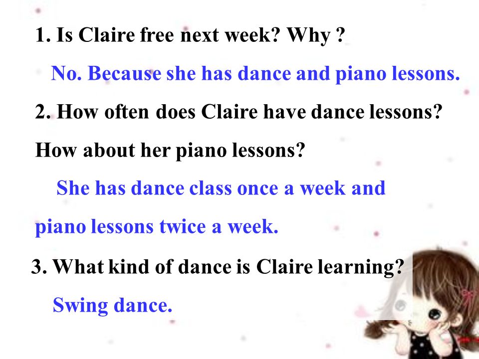 1. Is Claire free next week. Why . No. Because she has dance and piano lessons.