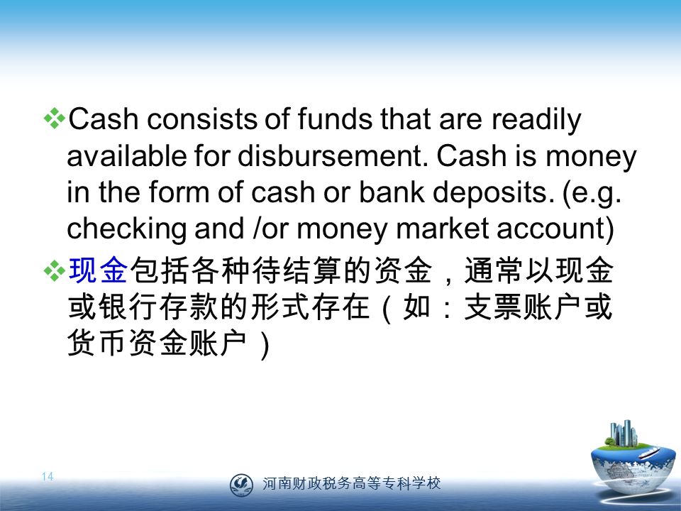 河南财政税务高等专科学校 14  Cash consists of funds that are readily available for disbursement.