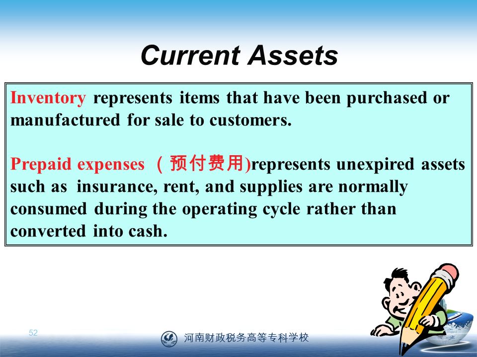 河南财政税务高等专科学校 52 Current Assets Inventory represents items that have been purchased or manufactured for sale to customers.